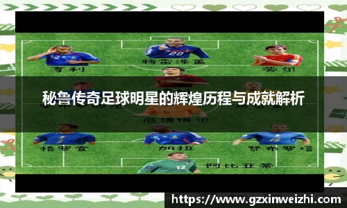 秘鲁传奇足球明星的辉煌历程与成就解析